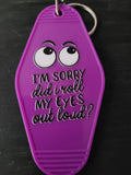 I'm Sorry Did I Roll My Eyes Out Loud bold purple motel-style keychain with cartoon sideways-glancing eyes and mixed block and script lettering